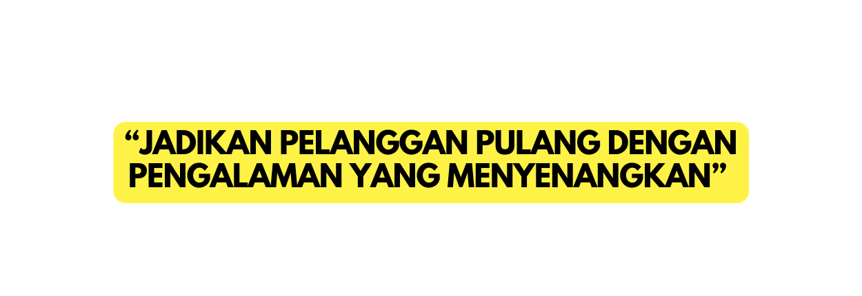 JADIKAN PELANGGAN PULANG DENGAN PENGALAMAN YANG MENYENANGKAN