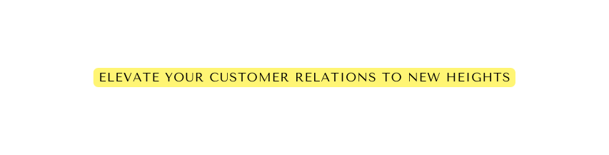 Elevate Your Customer Relations to New Heights