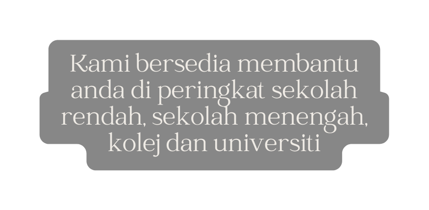 Kami bersedia membantu anda di peringkat sekolah rendah sekolah menengah kolej dan universiti